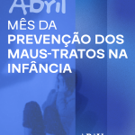 Abril Mês dos Maus tratos na Infância